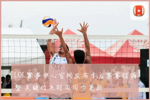 LOL赛事中心官网发布季后赛赛程调整 关键对决时间同步更新