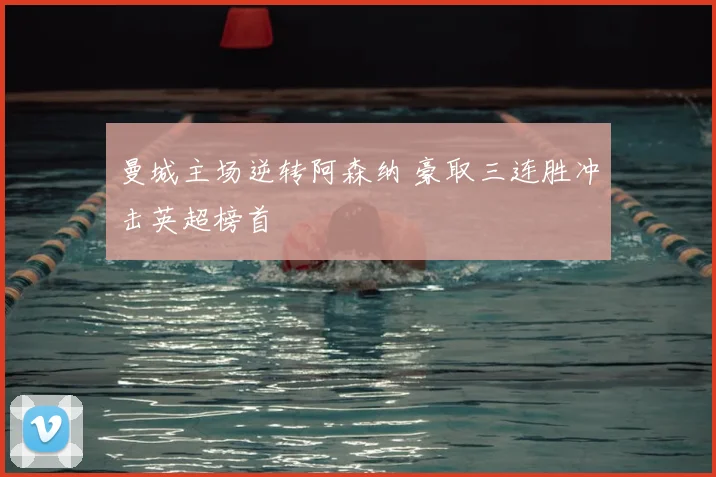 曼城主场逆转阿森纳 豪取三连胜冲击英超榜首
